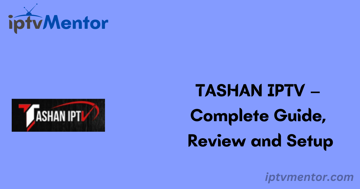 TASHAN IPTV – Complete Guide, Review and Setup