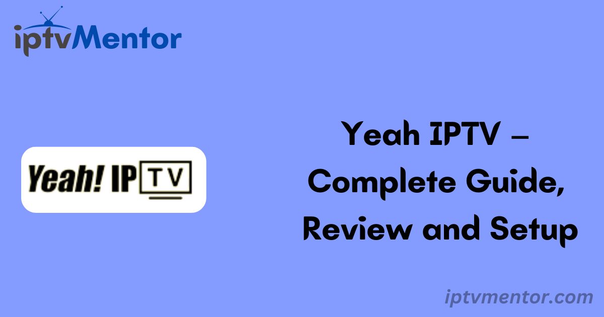 Yeah IPTV – Complete Guide, Review and Setup