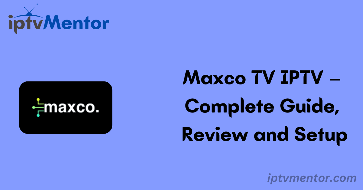 Maxco TV IPTV – Complete Guide, Review and Setup