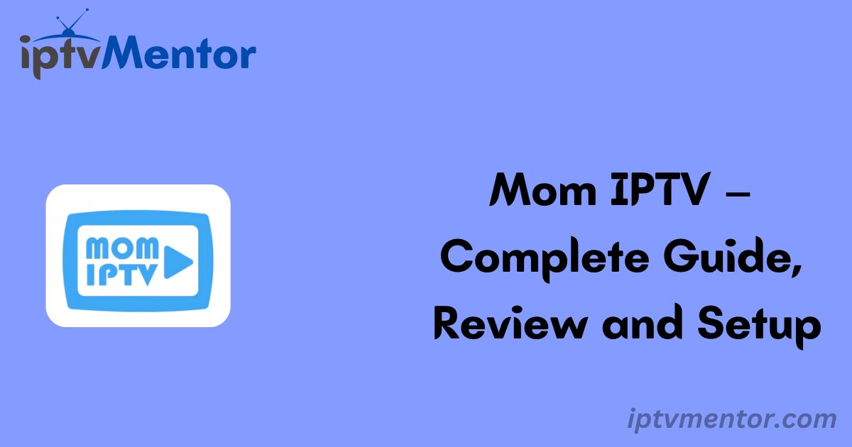 Mom IPTV – Complete Guide, Review and Setup