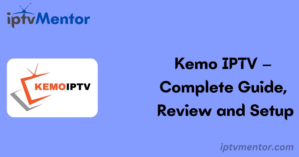 Kemo IPTV – Complete Guide, Review and Setup