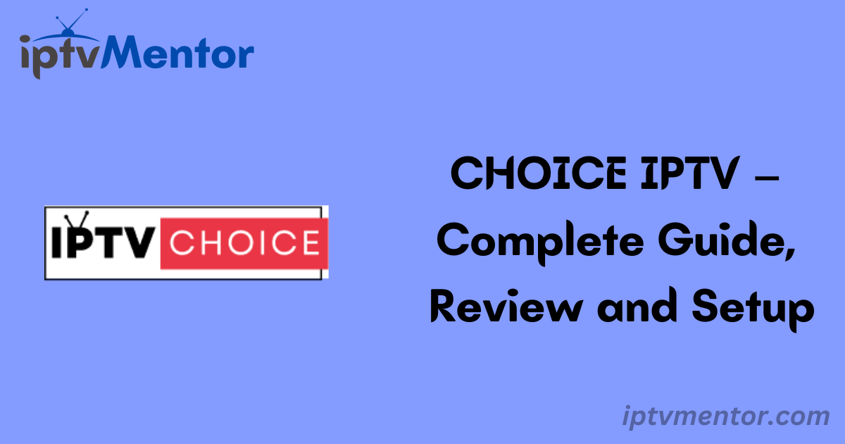 CHOICE IPTV – Complete Guide, Review and Setup