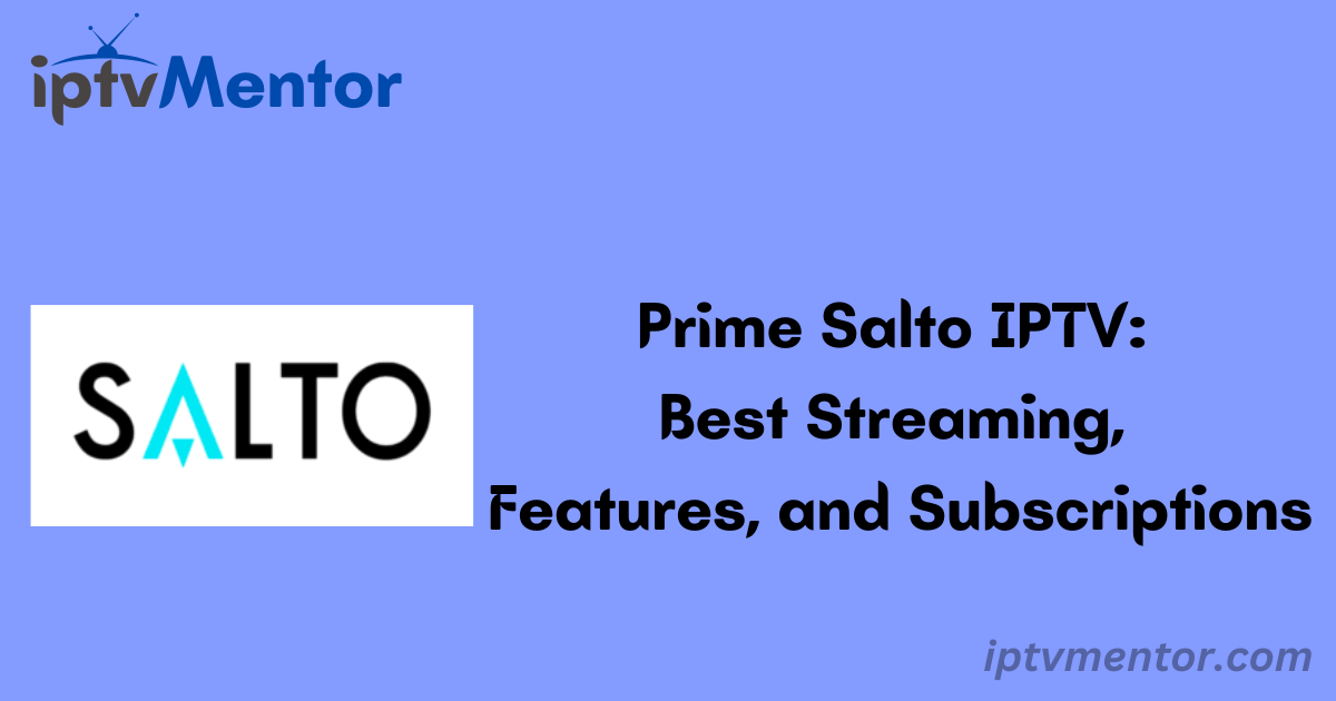 Prime Salto IPTV: Best Streaming, Features, and Subscriptions