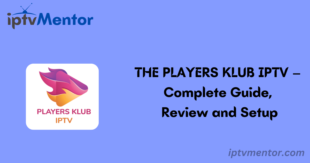 THE PLAYERS KLUB IPTV – Complete Guide, Review and Setup