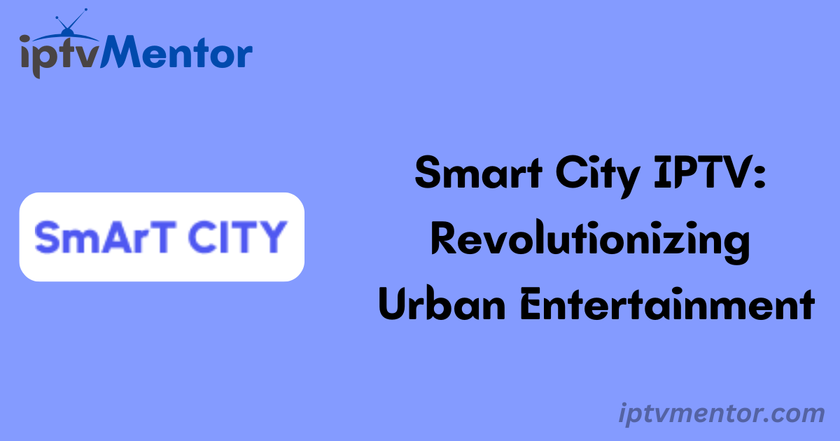 Smart City IPTV: Revolutionizing Urban Entertainment