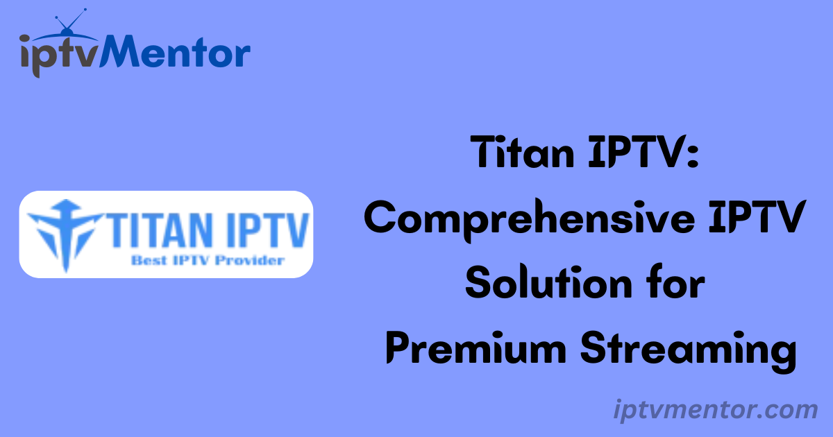 Titan IPTV: Comprehensive IPTV Solution for Premium Streaming