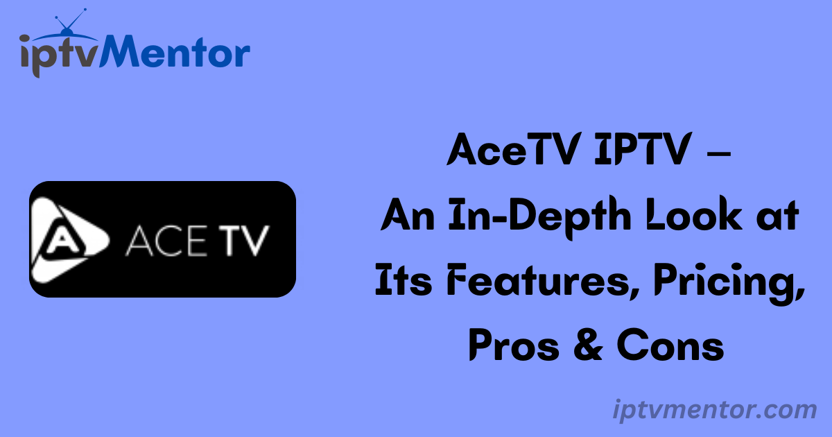 AceTV IPTV – An In-Depth Look at Its Features, Pricing, Pros & Cons