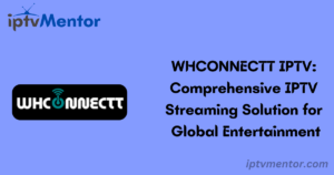 WHCONNECTT IPTV: Comprehensive IPTV Streaming Solution for Global Entertainment