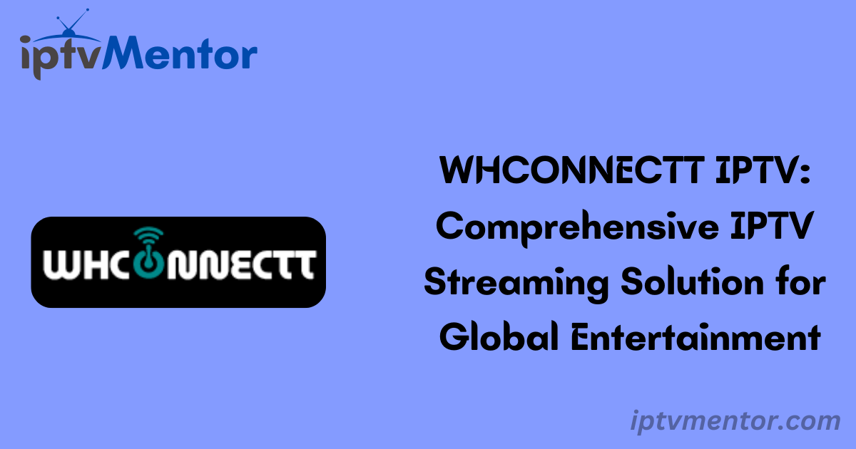 WHCONNECTT IPTV: Comprehensive IPTV Streaming Solution for Global Entertainment