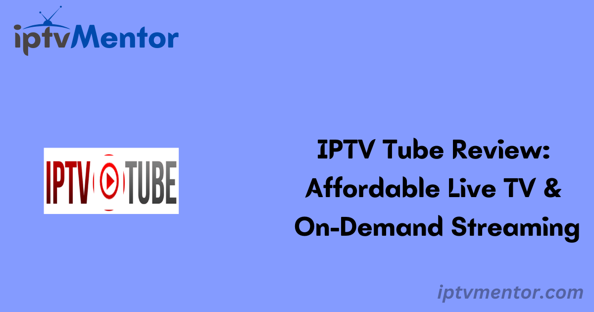 IPTV Tube Review: Affordable Live TV & On-Demand Streaming