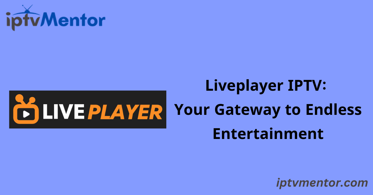 Liveplayer IPTV: Your Gateway to Endless Entertainment