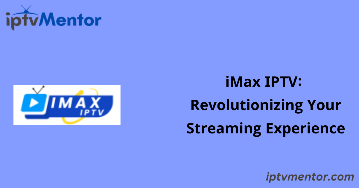 iMax IPTV: Revolutionizing Your Streaming Experience