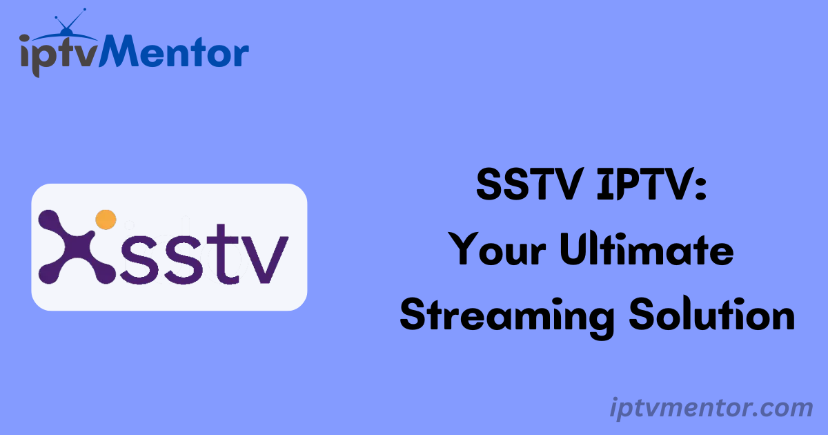 SSTV IPTV: Your Ultimate Streaming Solution