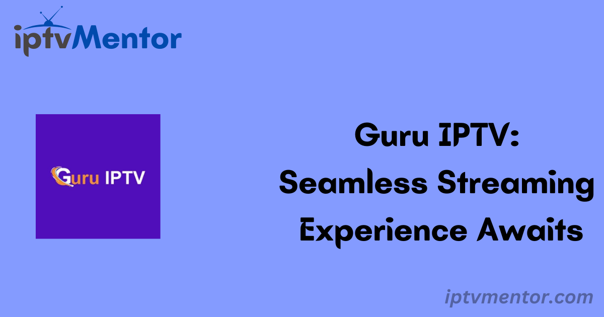 Guru IPTV: Seamless Streaming Experience Awaits