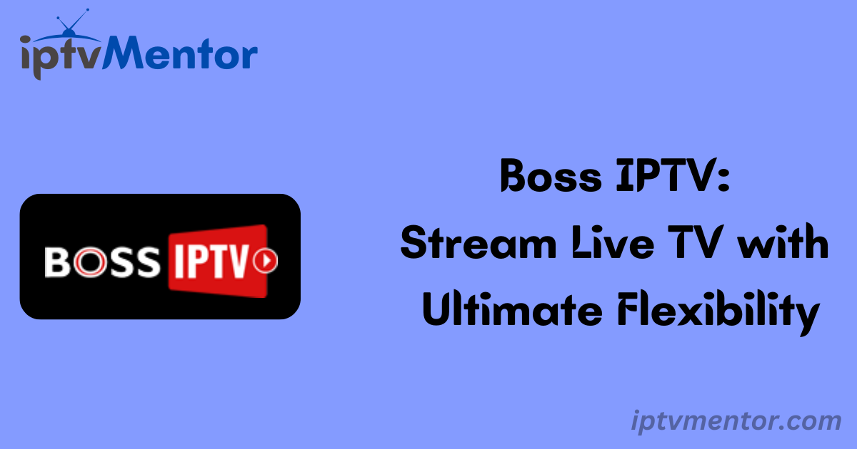 Boss IPTV: Stream Live TV with Ultimate Flexibility