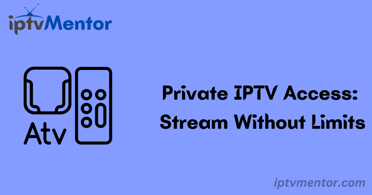 Private IPTV Access: Stream Without Limits