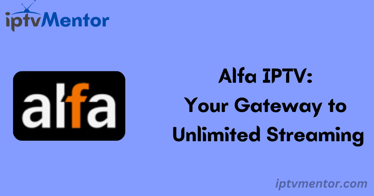 Alfa IPTV: Your Gateway to Unlimited Streaming