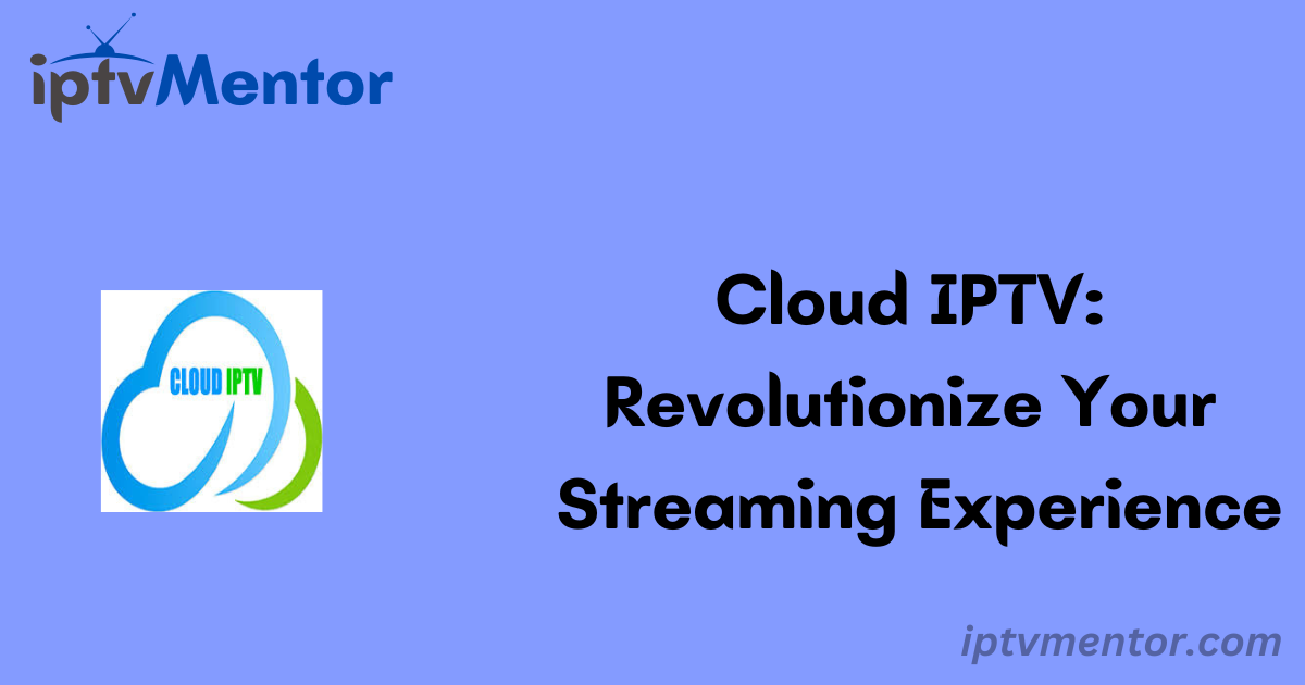 Cloud IPTV: Revolutionize Your Streaming Experience