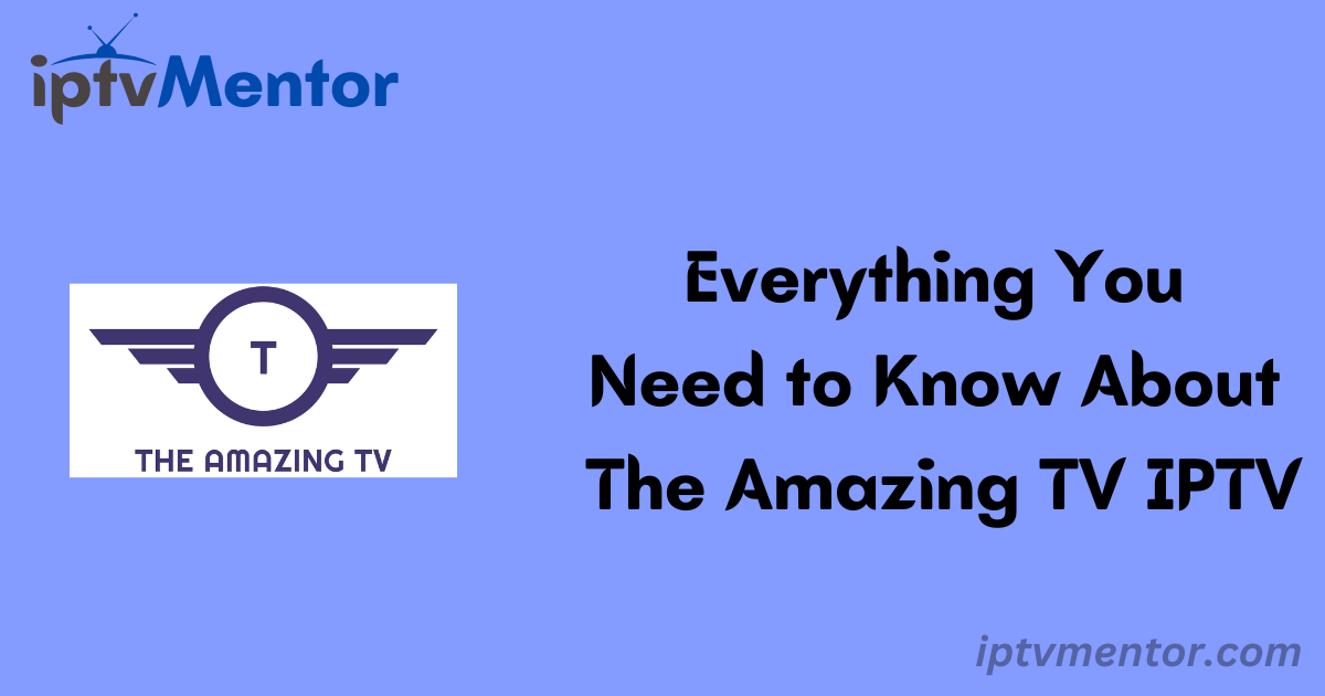 Everything You Need to Know About The Amazing TV IPTV