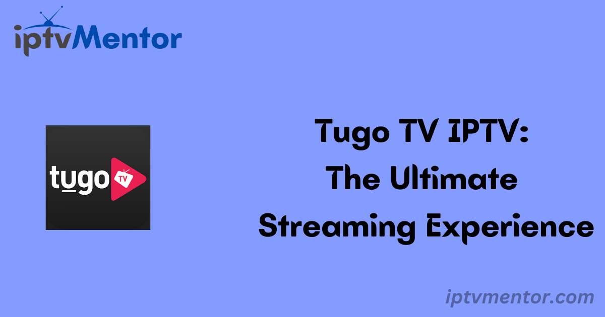 Tugo TV IPTV: The Ultimate Streaming Experience