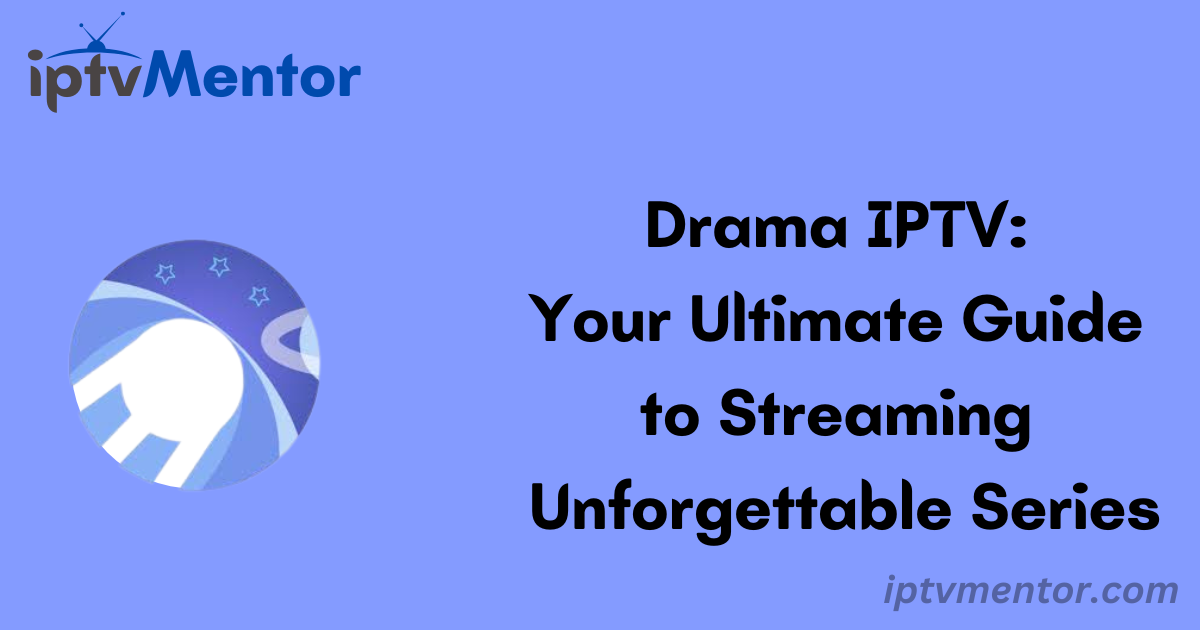 Drama IPTV: Your Ultimate Guide to Streaming Unforgettable Series