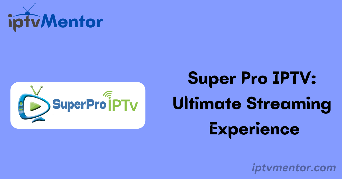 Super Pro IPTV: Ultimate Streaming Experience