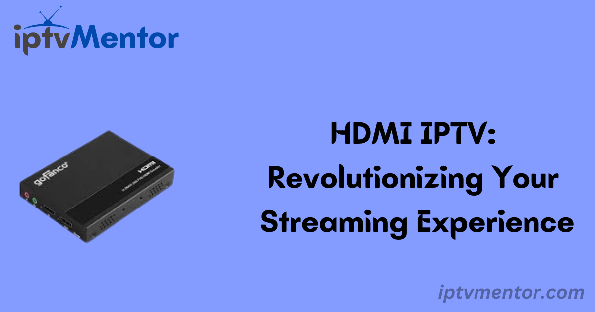 HDMI IPTV: Revolutionizing Your Streaming Experience