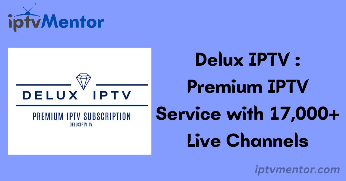 Delux IPTV : Premium IPTV Service with 17,000+ Live Channels