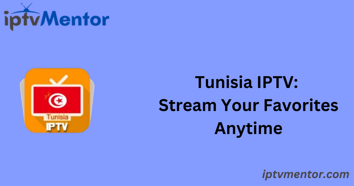 Tunisia IPTV: Stream Your Favorites Anytime