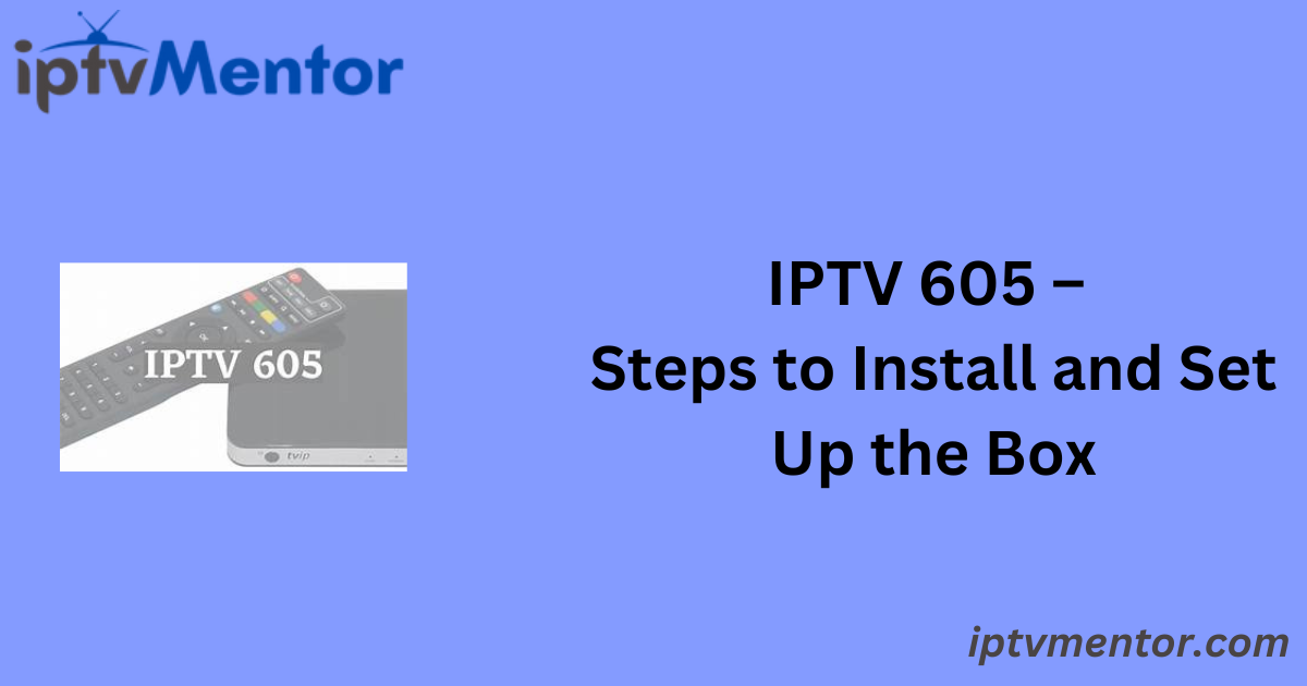 IPTV 605 – Steps to Install and Set Up the Box