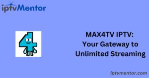 MAX4TV IPTV: Your Gateway to Unlimited Streaming