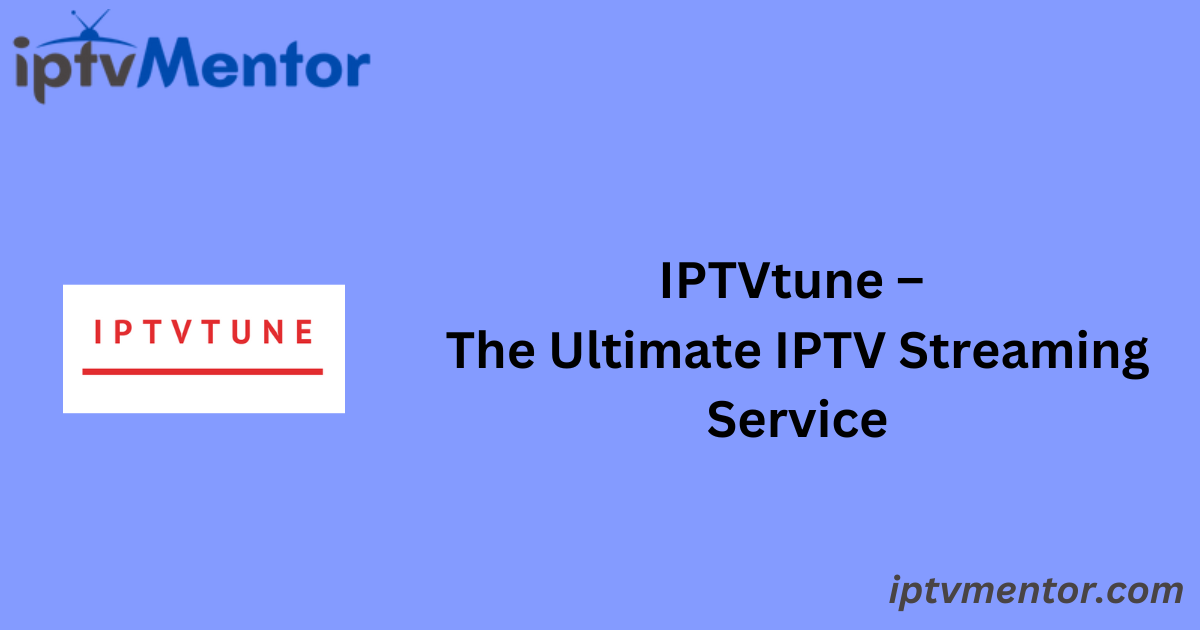 IPTVtune – The Ultimate IPTV Streaming Service