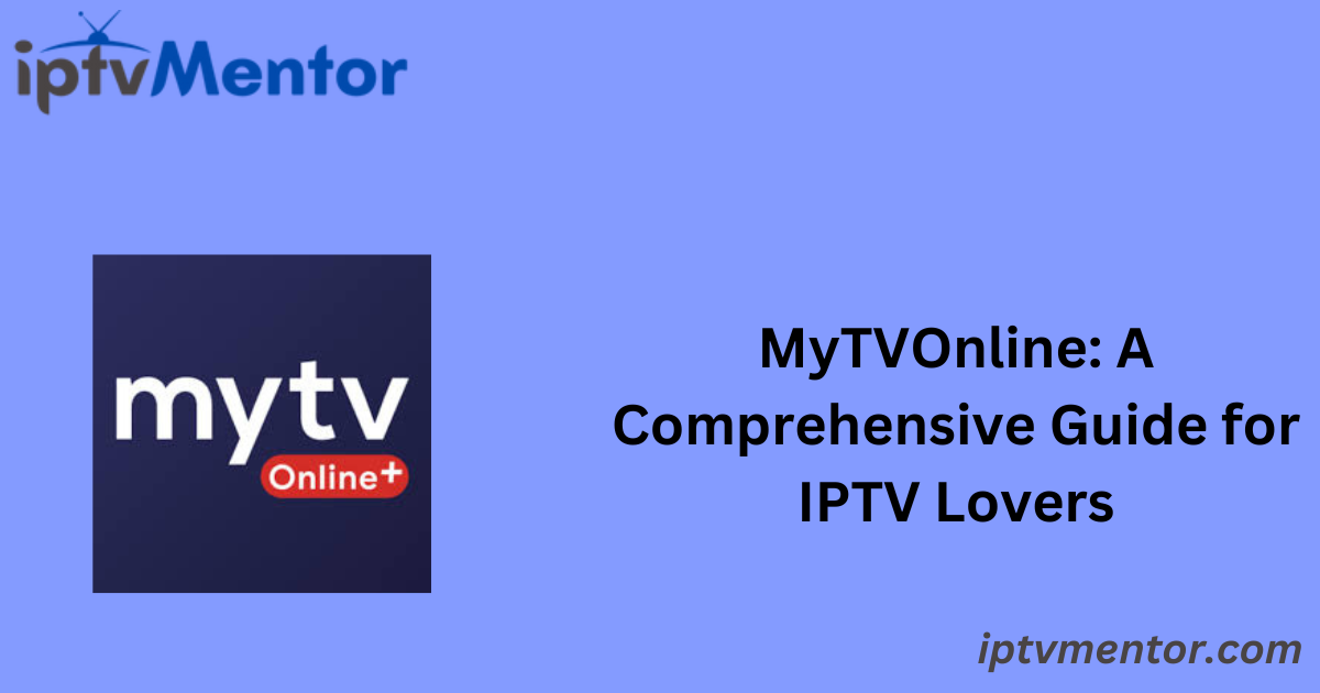 MyTVOnline: A Comprehensive Guide for IPTV Lovers