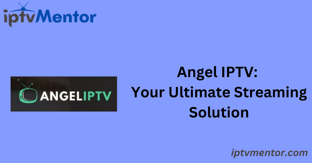 Angel IPTV: Your Ultimate Streaming Solution