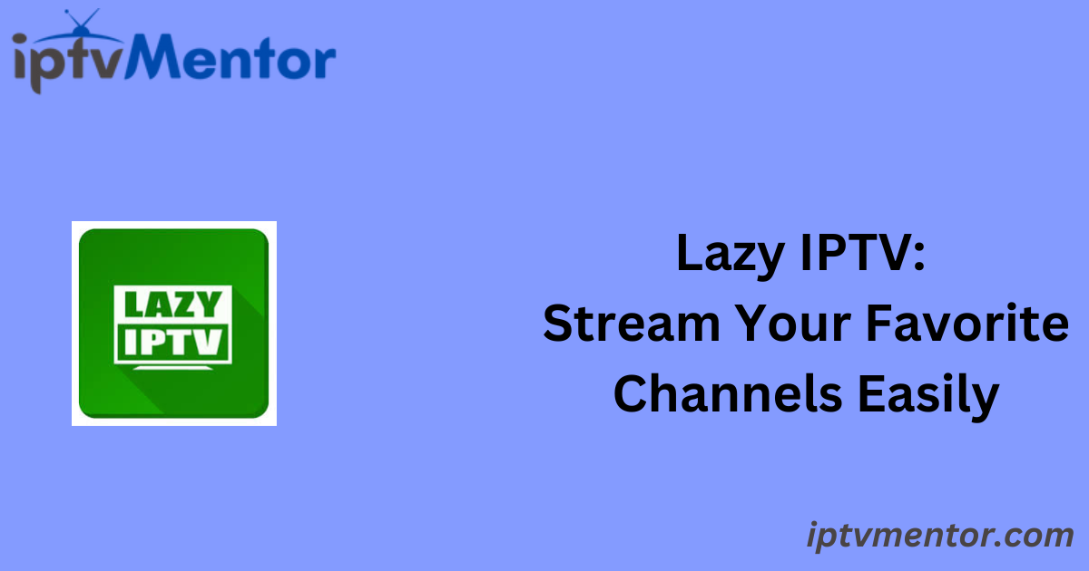 Lazy IPTV: Stream Your Favorite Channels Easily