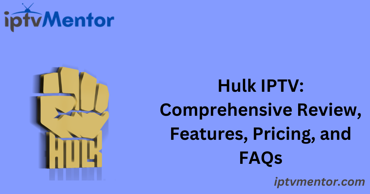 Hulk IPTV: Comprehensive Review, Features, Pricing, and FAQs