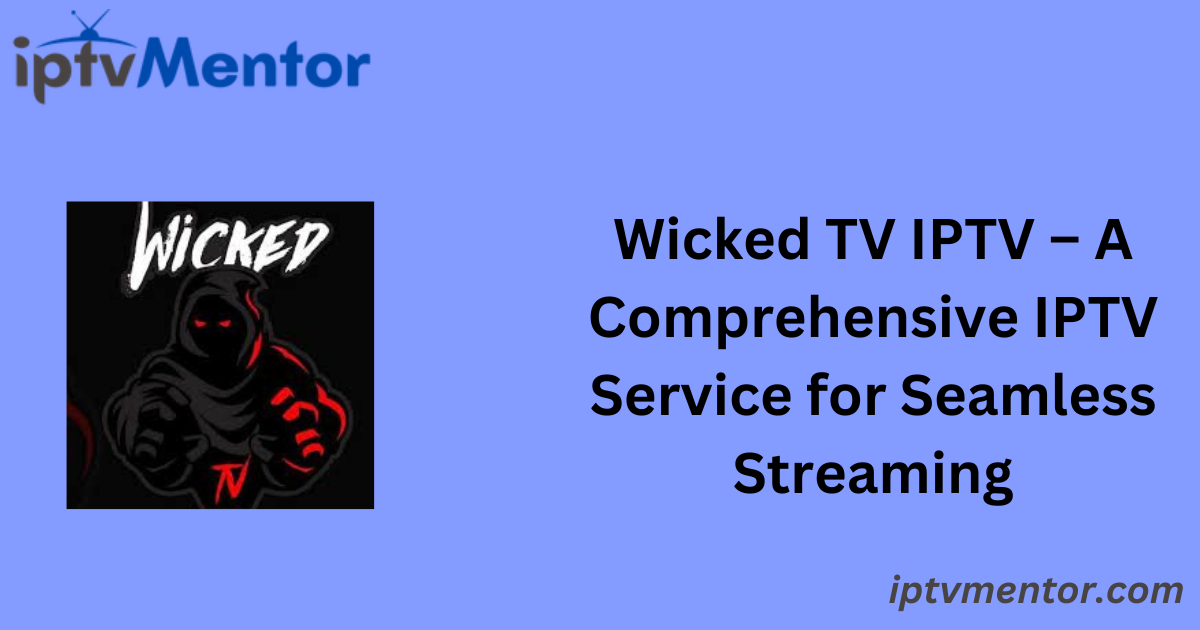 Wicked TV IPTV – A Comprehensive IPTV Service for Seamless Streaming