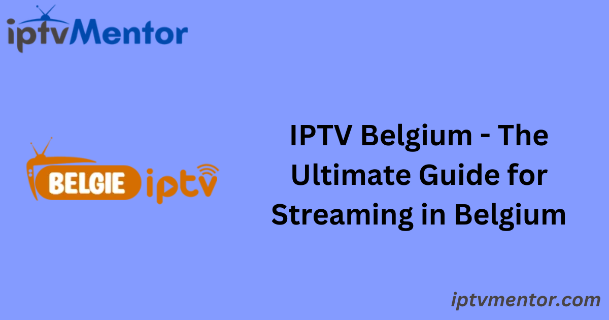 IPTV Belgium - The Ultimate Guide for Streaming in Belgium