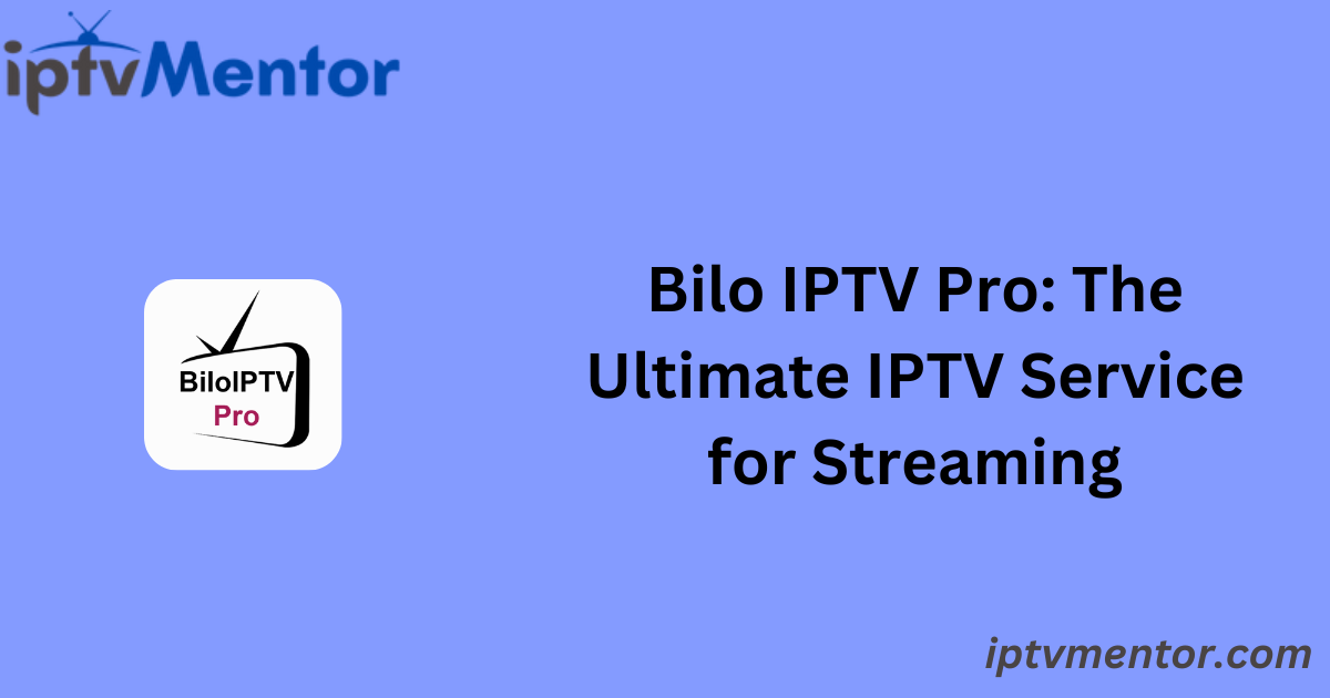 Bilo IPTV Pro: The Ultimate IPTV Service for Streaming