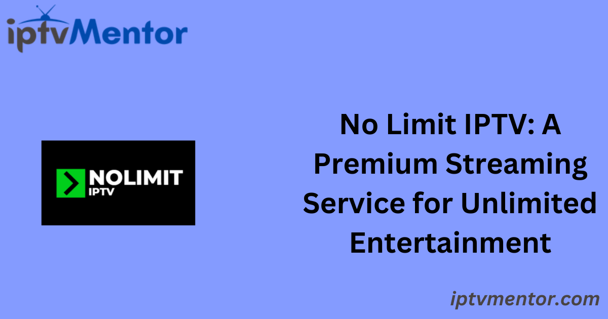 No Limit IPTV: A Premium Streaming Service for Unlimited Entertainment