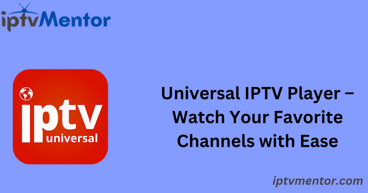 Universal IPTV Player – Watch Your Favorite Channels with Ease