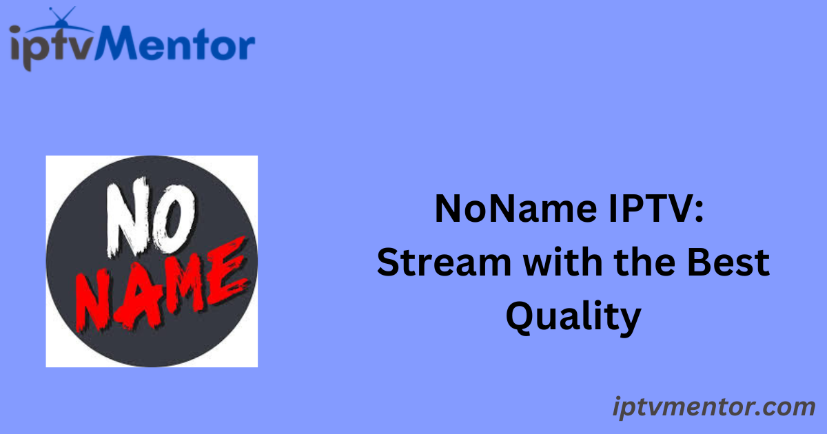 NoName IPTV: Stream with the Best Quality