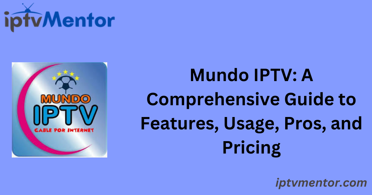 Mundo IPTV: A Comprehensive Guide to Features, Usage, Pros, and Pricing