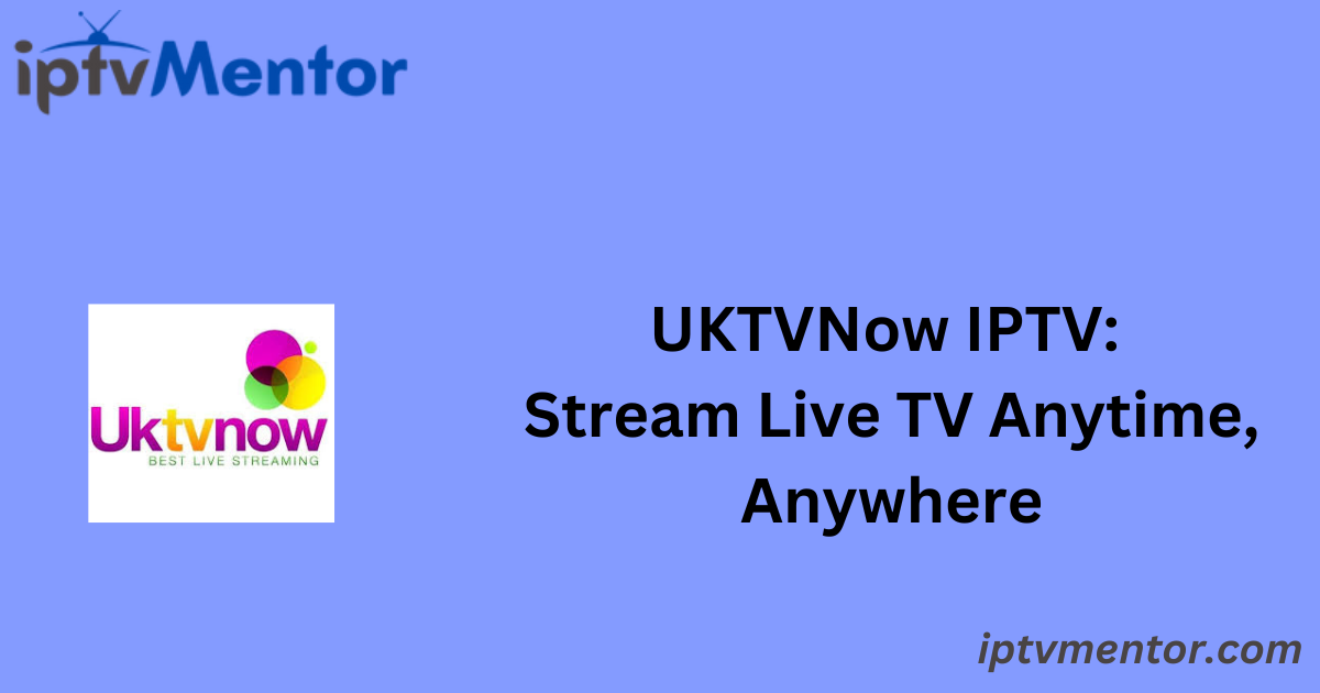 UKTVNow IPTV: Stream Live TV Anytime, Anywhere