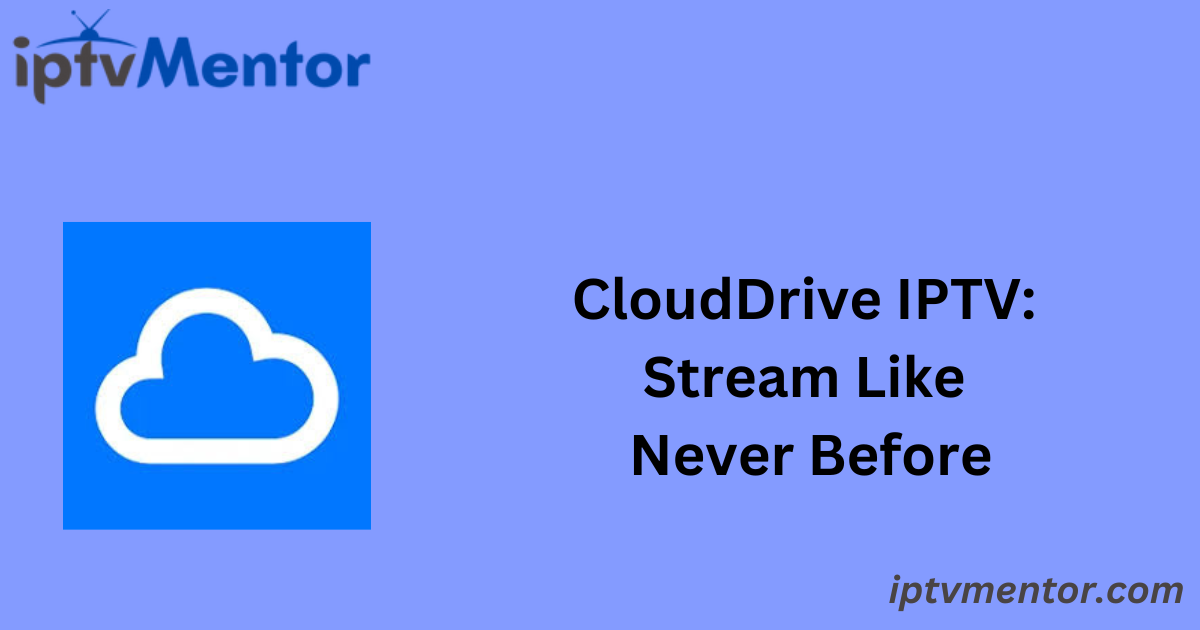 CloudDrive IPTV: Stream Like Never Before