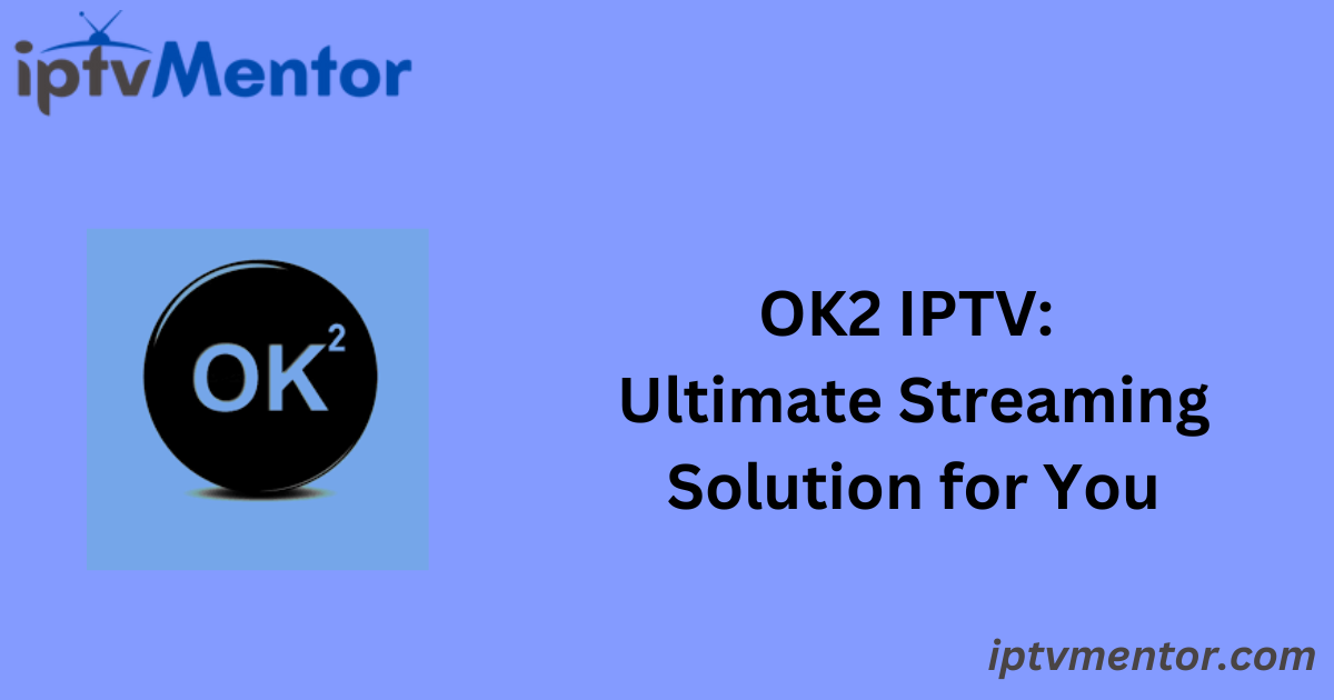 OK2 IPTV: Ultimate Streaming Solution for You