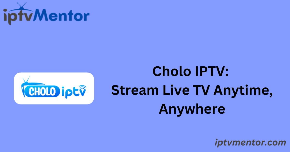 Cholo IPTV: Stream Live TV Anytime, Anywhere