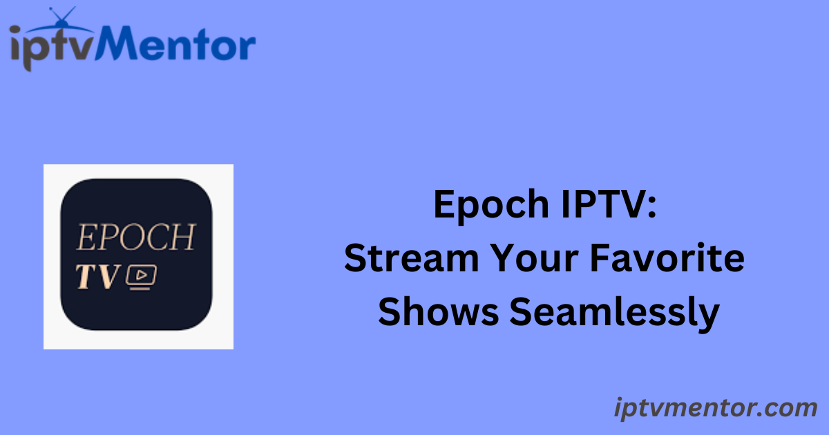 Epoch IPTV: Stream Your Favorite Shows Seamlessly