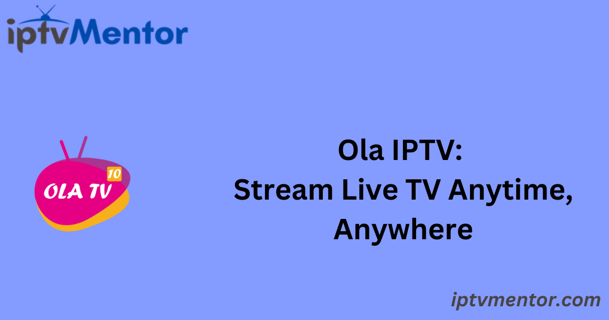 Ola IPTV: Stream Live TV Anytime, Anywhere