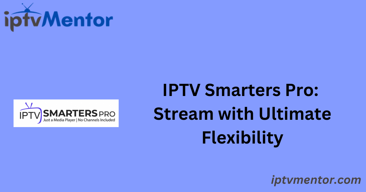 IPTV Smarters Pro: Stream with Ultimate Flexibility